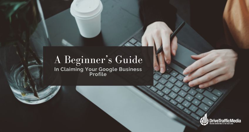 A Beginner’s Guide In Claiming Your Google Business Profile
