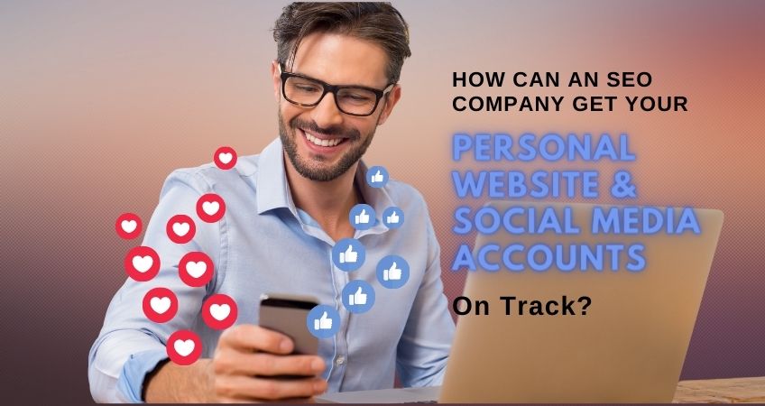 How Can an SEO Company Get Your Personal Website and Social Media Accounts on Track?