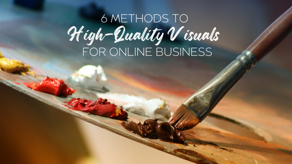 6 Methods to High-Quality Visuals for Online Businesses