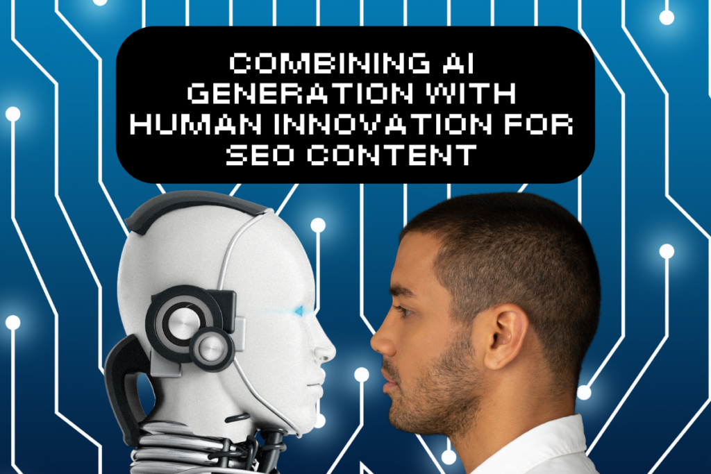 Combining AI Generation with Human Innovation for SEO Content