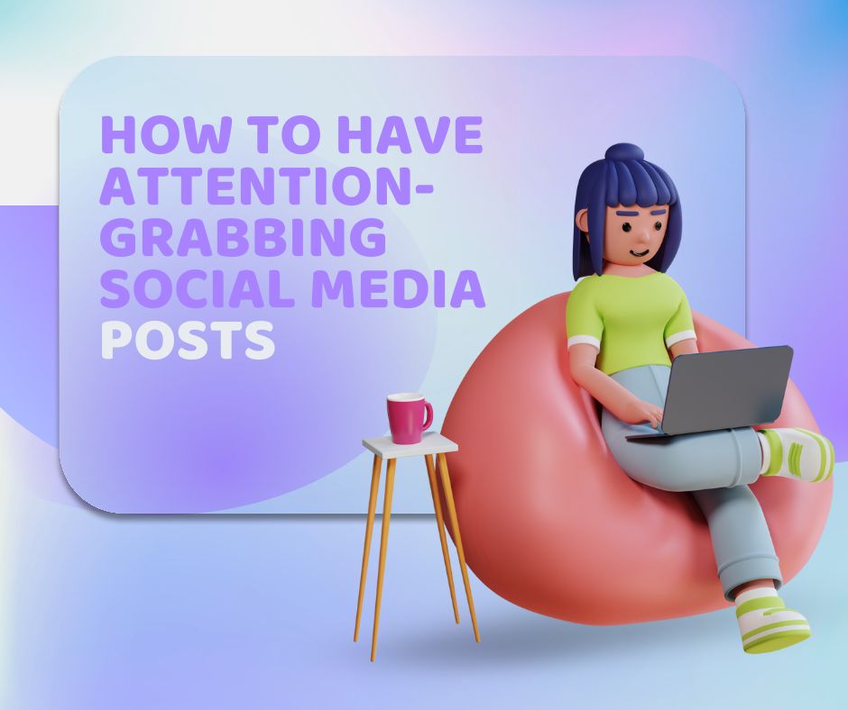 How to Have Attention-Grabbing Social Media Posts