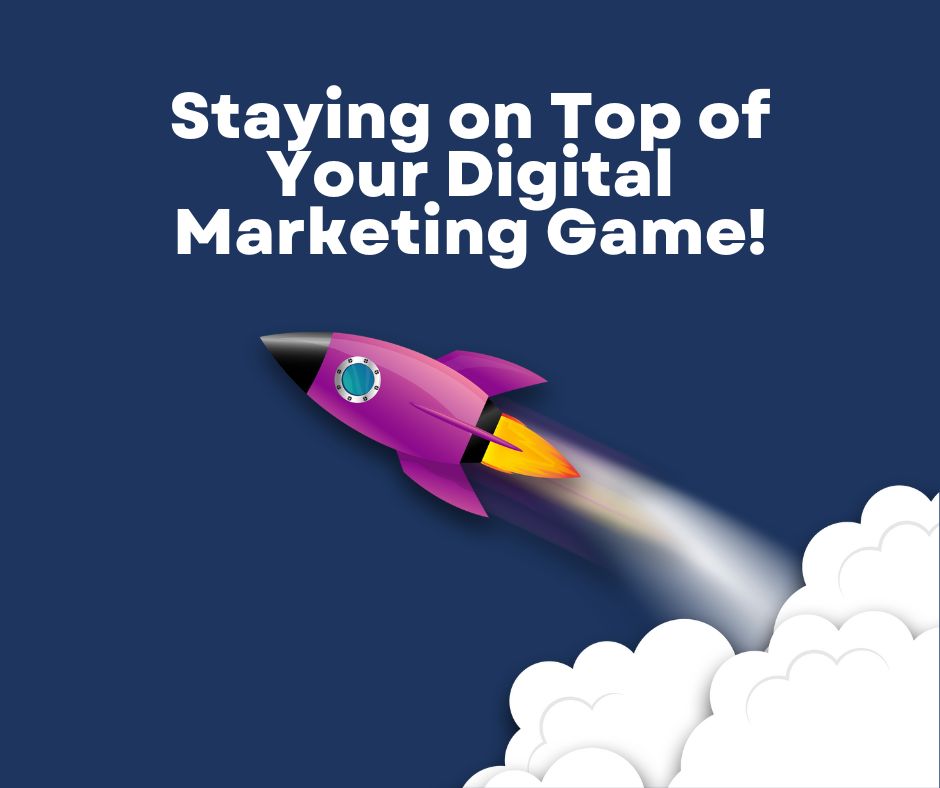 Staying on Top of Your Digital Marketing Game!