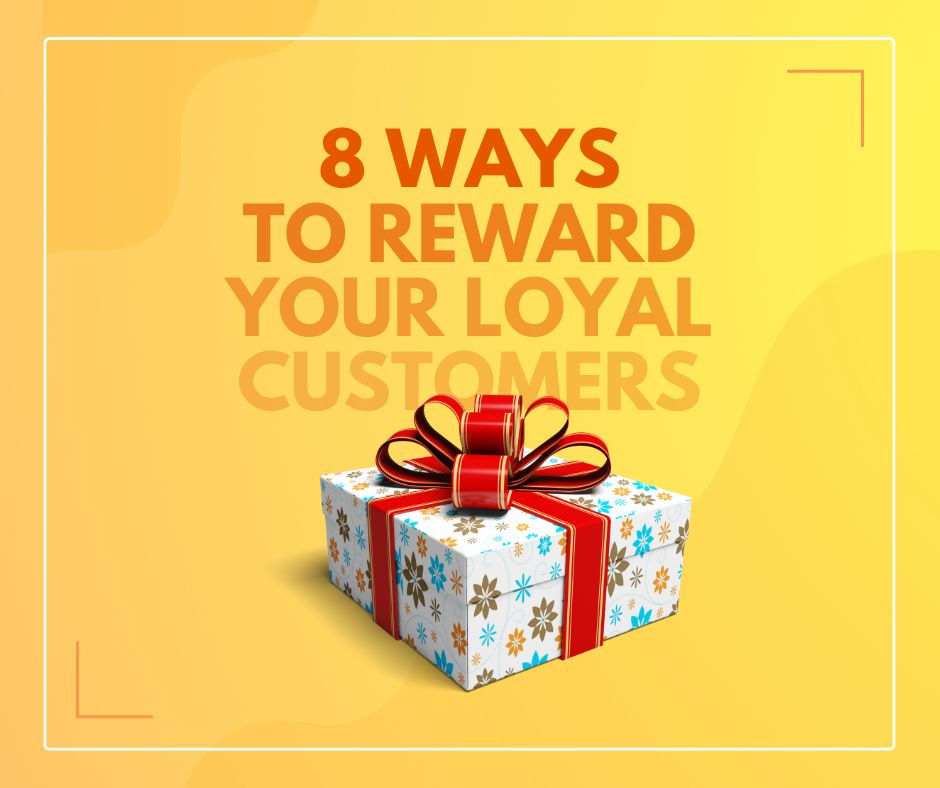 8 Ways to Reward Your Loyal Customers