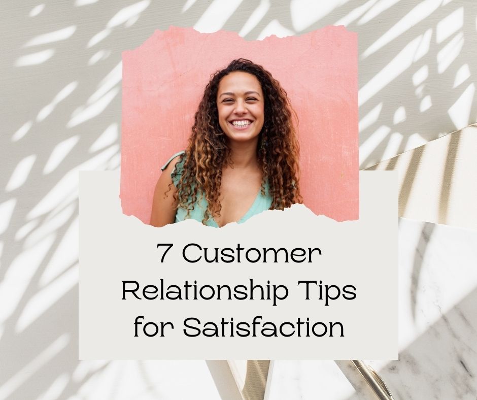7 Customer Relationship Tips for Satisfaction