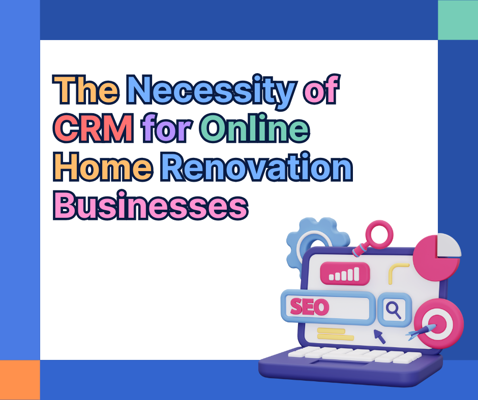 The Necessity of CRM for Online Home Renovation Businesses