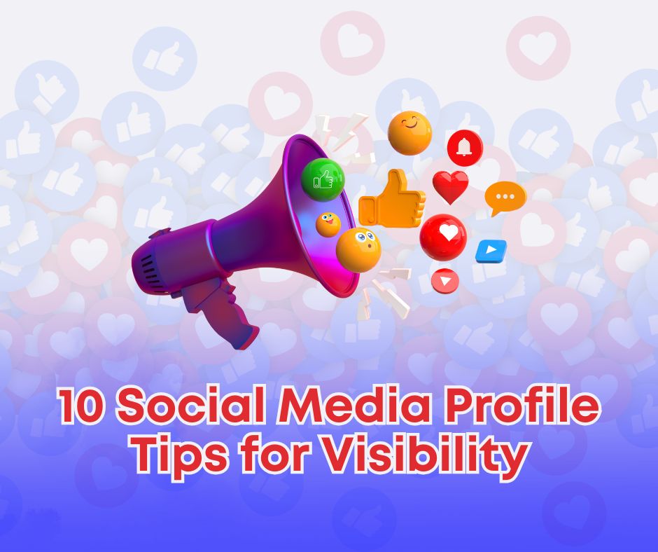 10 Social Media Profile Tips for Visibility