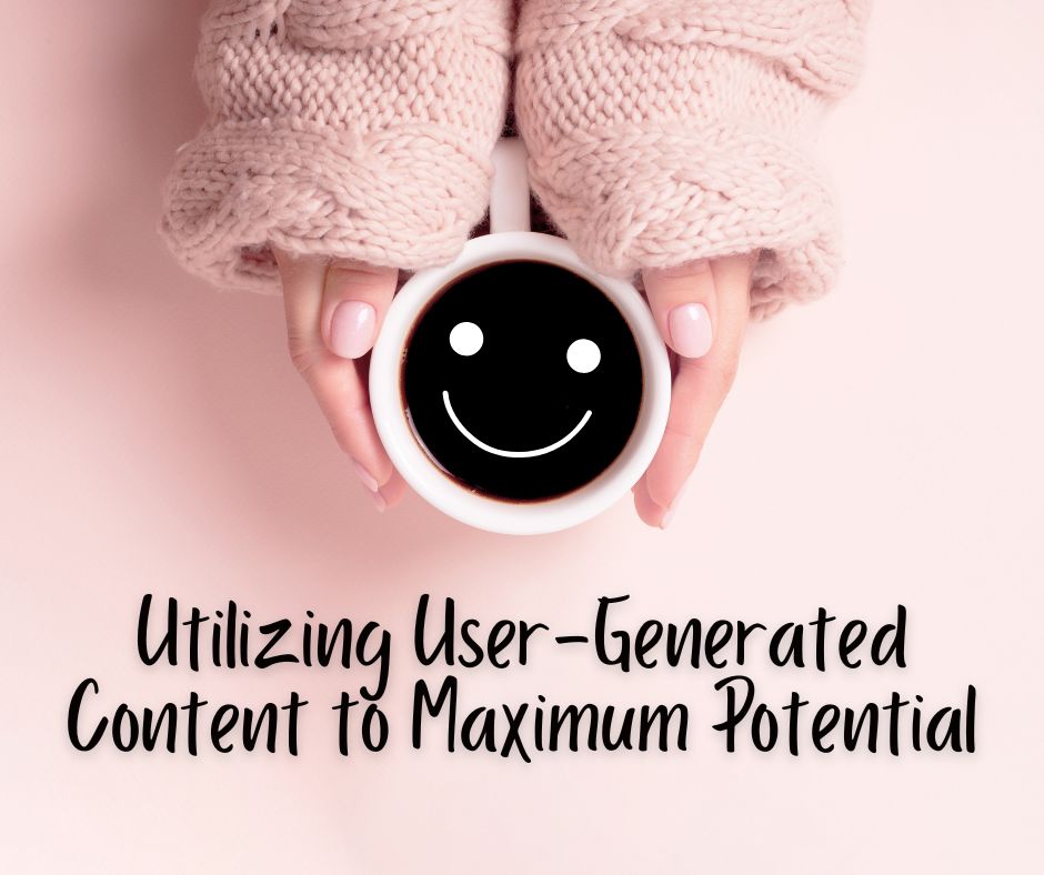 Utilizing User-Generated Content to Maximum Potential