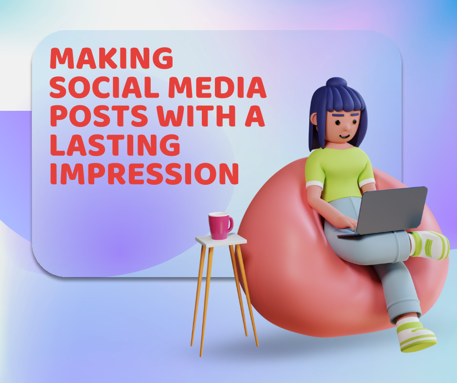 Making Social Media Posts with a Lasting Impression