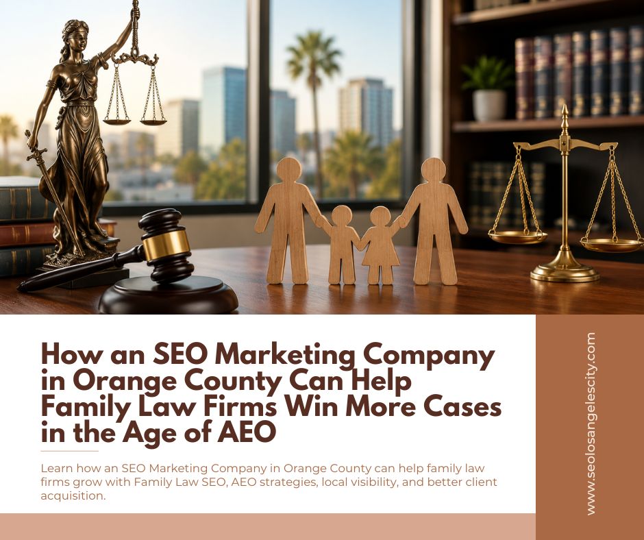 How an SEO Marketing Company in Orange County Can Help Family Law Firms Win More Cases in the Age of AEO